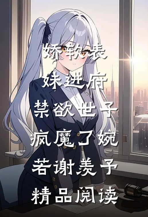 娇软表妹进府:禁欲世子疯魔了(婉若谢羡予)精品阅读