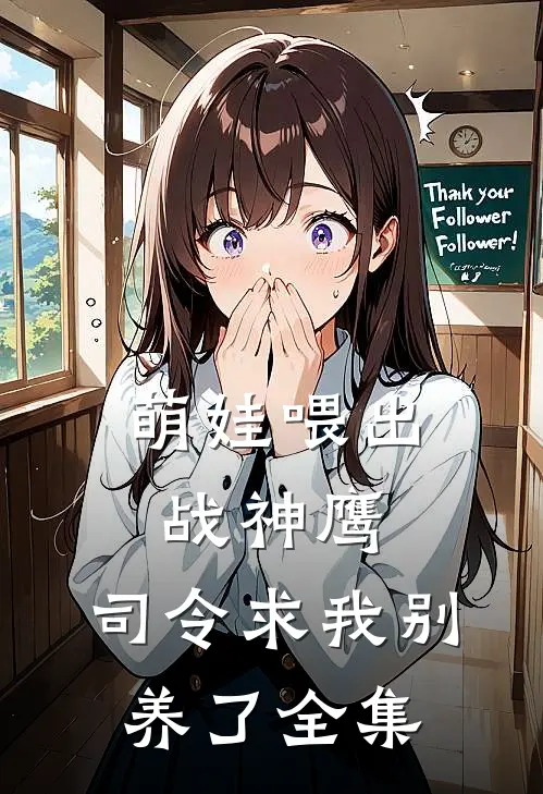 萌娃喂出战神鹰，司令求我别养了全集