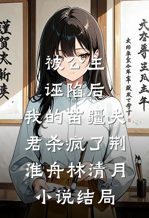 被公主诬陷后，我的苗疆夫君杀疯了荆淮舟林清月小说结局