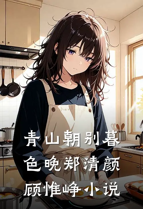 青山朝别暮色晚郑清颜顾惟峥小说