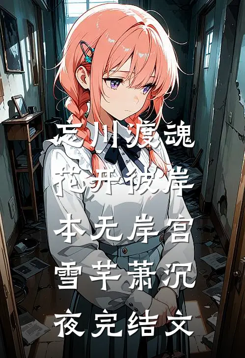忘川渡魂，花开彼岸本无岸宫雪芊萧沉夜完结文