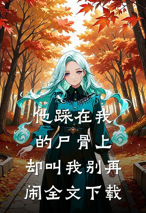 他踩在我的尸骨上，却叫我别再闹全文下载