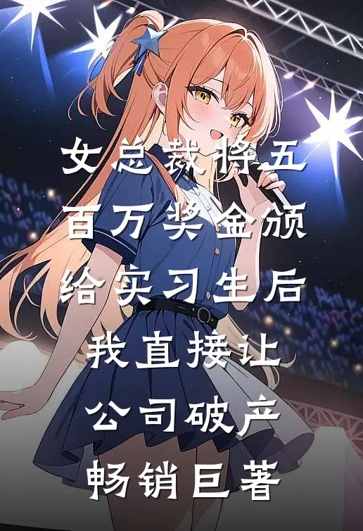 女总裁将五百万奖金颁给实习生后，我直接让公司破产畅销巨著