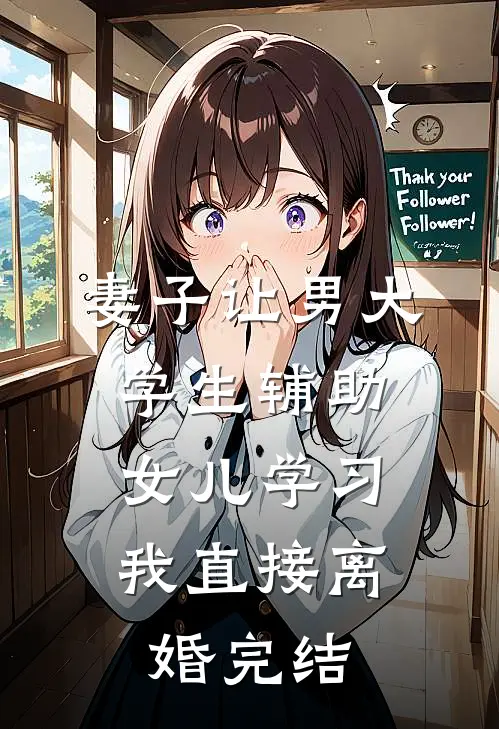 妻子让男大学生辅助女儿学习，我直接离婚完结