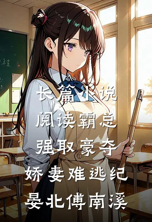 长篇小说阅读《霸总强取豪夺:娇妻难逃》纪晏北傅南溪
