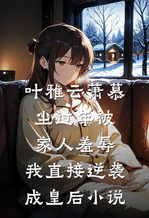 叶雅云萧慕尘过年被家人羞辱，我直接逆袭成皇后小说