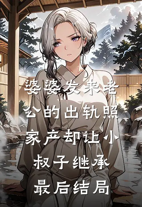 婆婆发来老公的出轨照，家产却让小叔子继承最后结局