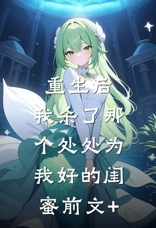 重生后，我杀了那个处处为我好的闺蜜前文+