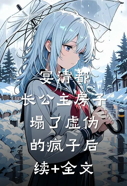 宴清都：长公主房子塌了-虚伪的疯子后续+全文