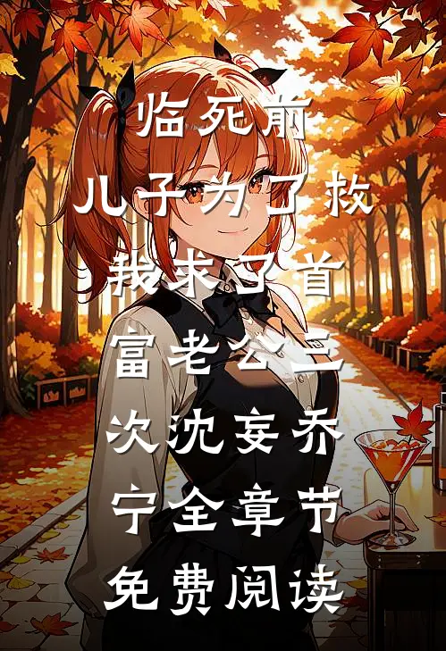 临死前，儿子为了救我求了首富老公三次沈妄乔宁全章节免费阅读
