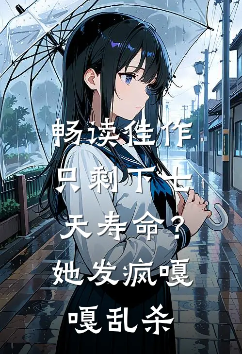畅读佳作只剩下七天寿命？她发疯嘎嘎乱杀