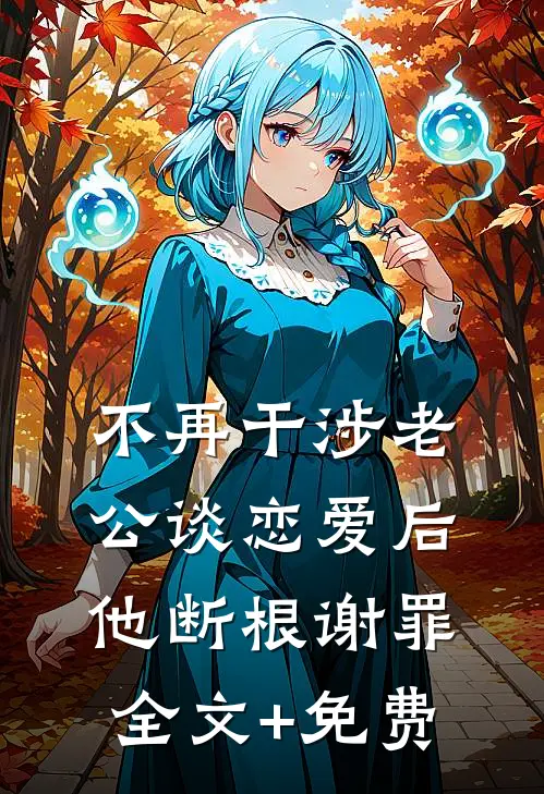 不再干涉老公谈恋爱后，他断根谢罪全文+免费