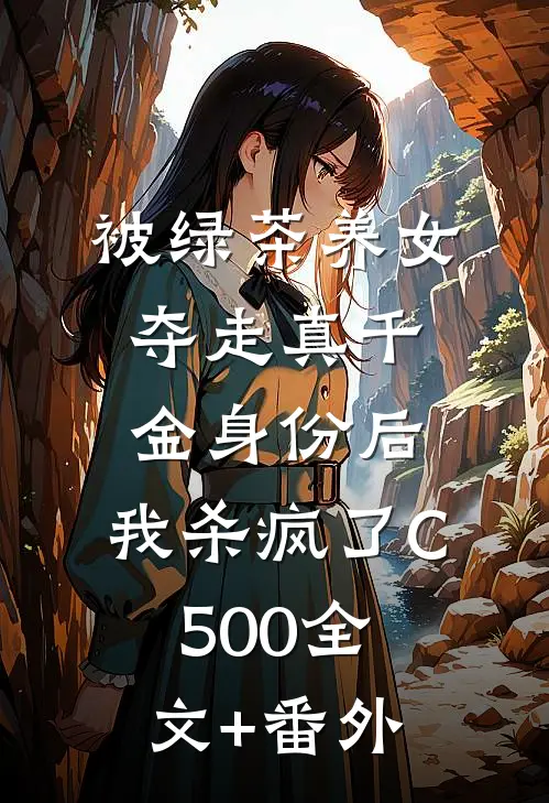 被绿茶养女夺走真千金身份后，我杀疯了C500全文+番外