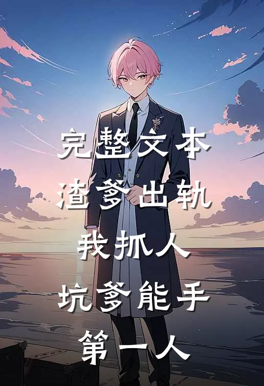 完整文本渣爹出轨我抓人，坑爹能手第一人