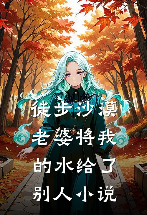 徒步沙漠，老婆将我的水给了别人小说