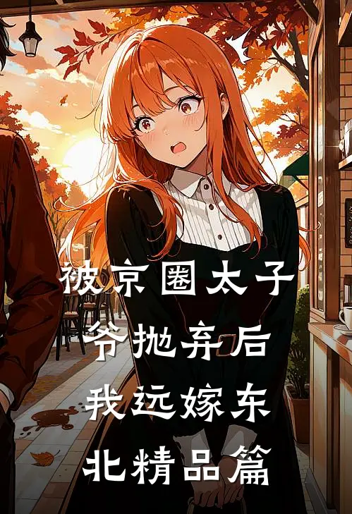被京圈太子爷抛弃后，我远嫁东北精品篇
