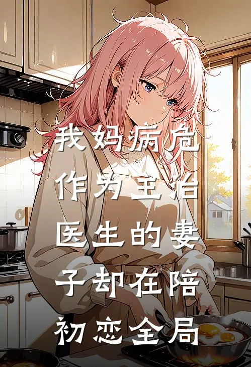 我妈病危，作为主治医生的妻子却在陪初恋全局