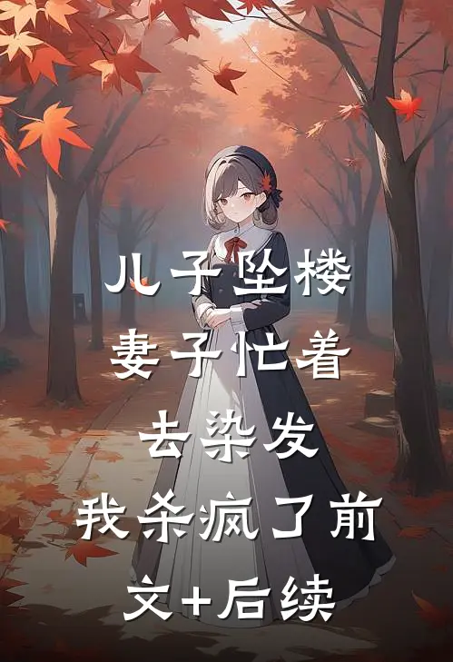 儿子坠楼妻子忙着去染发，我杀疯了前文+后续