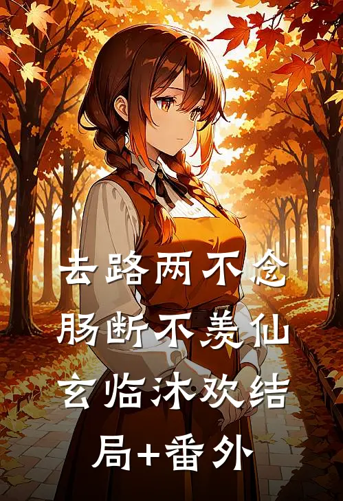 去路两不念，肠断不羡仙玄临沐欢结局+番外