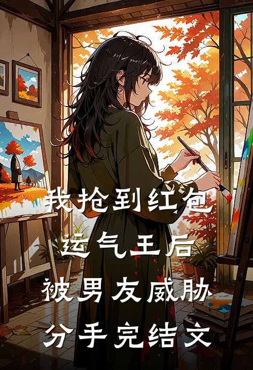我抢到红包运气王后，被男友威胁分手完结文