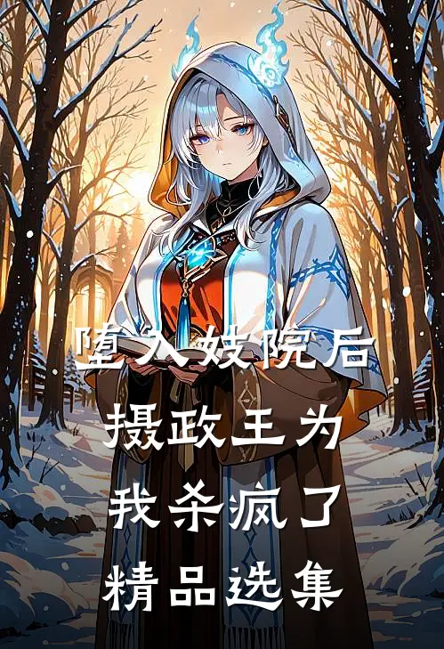 堕入妓院后，摄政王为我杀疯了精品选集
