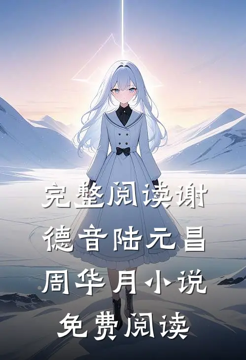 完整阅读谢德音陆元昌周华月小说免费阅读