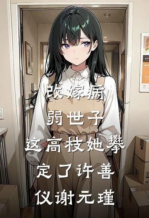 改嫁病弱世子，这高枝她攀定了许善仪谢元瑾