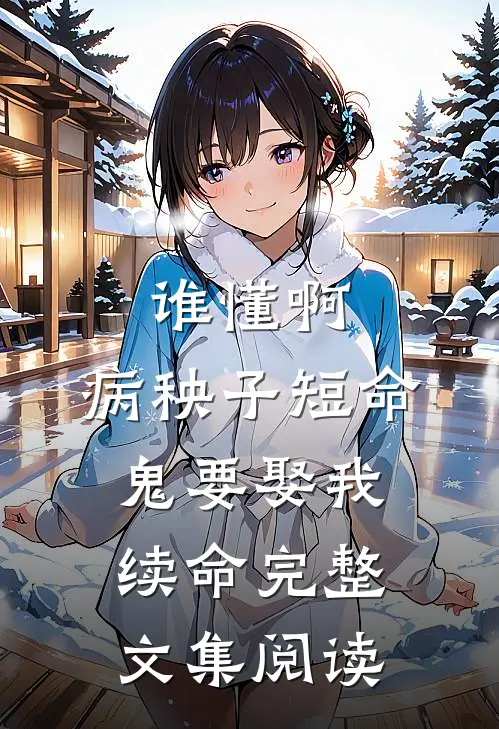 谁懂啊，病秧子短命鬼要娶我续命完整文集阅读