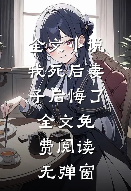 全文小说我死后妻子后悔了全文免费阅读无弹窗