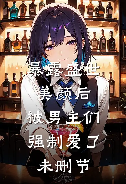 暴露盛世美颜后，被男主们强制爱了未删节