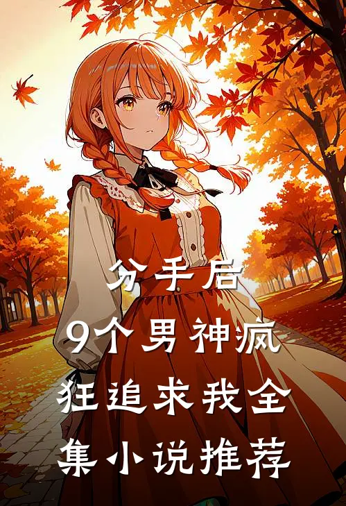 分手后，9个男神疯狂追求我全集小说推荐