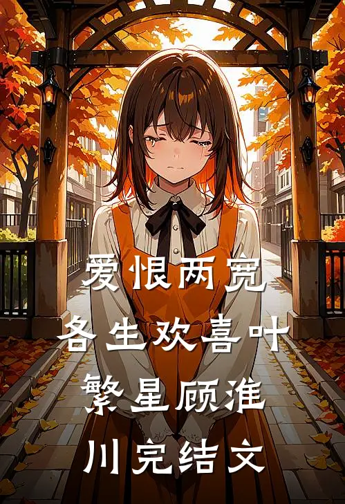 爱恨两宽，各生欢喜叶繁星顾淮川完结文