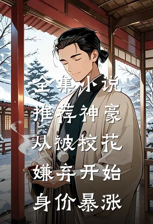 全集小说推荐神豪：从被校花嫌弃开始身价暴涨