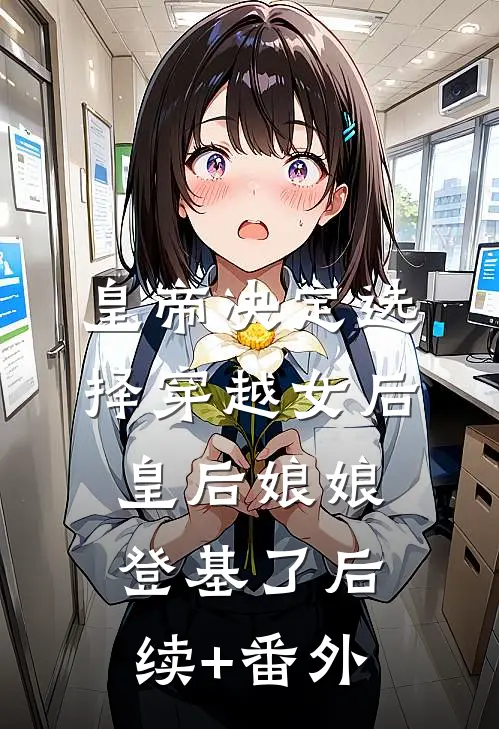 皇帝决定选择穿越女后，皇后娘娘登基了后续+番外