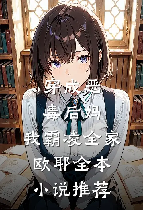 穿成恶毒后妈，我霸凌全家，欧耶全本小说推荐