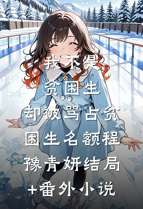 我不是贫困生，却被骂占贫困生名额程豫青妍结局+番外小说
