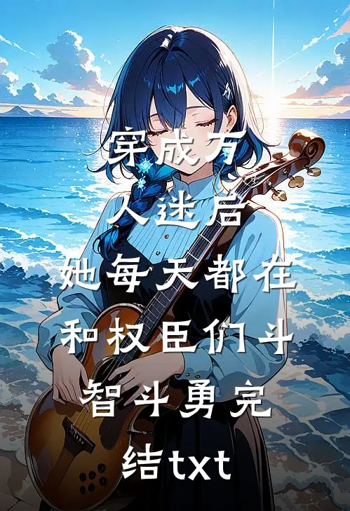 穿成万人迷后，她每天都在和权臣们斗智斗勇完结txt
