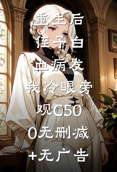 重生后，侄子白血病发，我冷眼旁观C500无删减+无广告