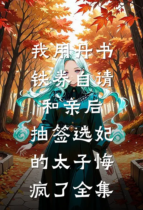 我用丹书铁券自请和亲后，抽签选妃的太子悔疯了全集