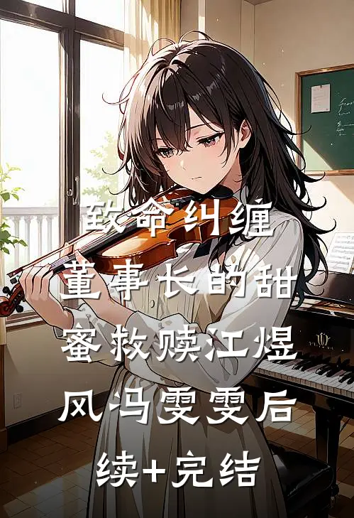 致命纠缠：董事长的甜蜜救赎江煜风冯雯雯后续+完结