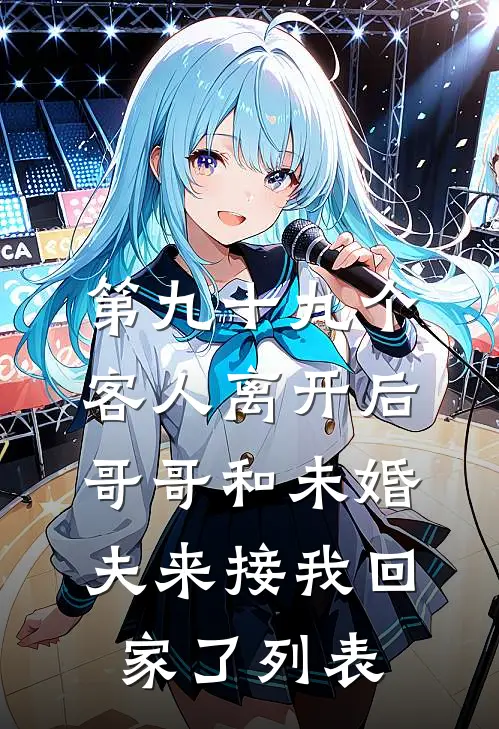 第九十九个客人离开后，哥哥和未婚夫来接我回家了列表