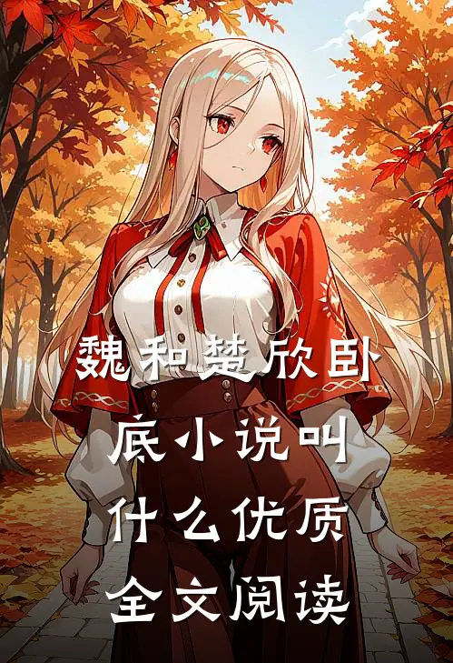 魏和楚欣卧底小说叫什么优质全文阅读
