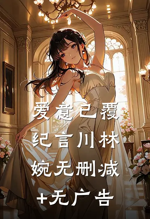 爱意已覆纪言川林婉无删减+无广告