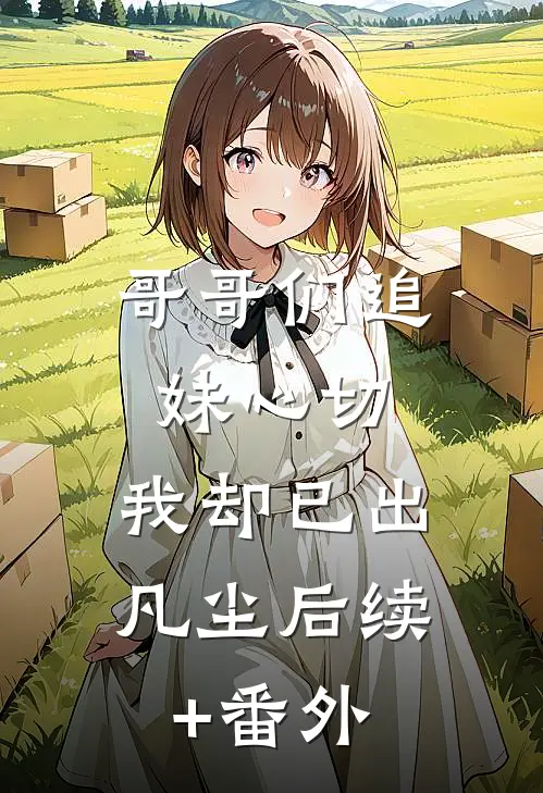 哥哥们追妹心切，我却已出凡尘后续+番外