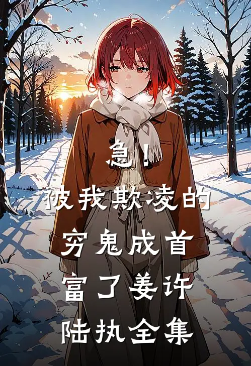 急！被我欺凌的穷鬼成首富了姜许陆执全集