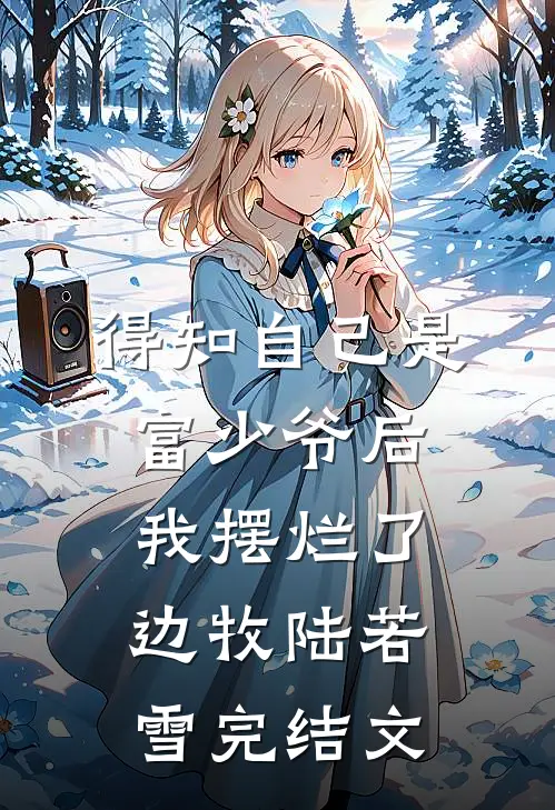 得知自己是富少爷后，我摆烂了边牧陆若雪完结文