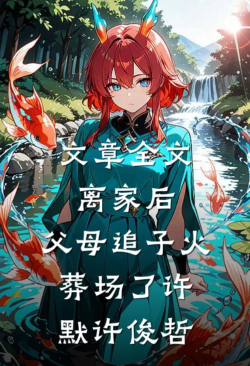 文章全文离家后，父母追子火葬场了许默许俊哲
