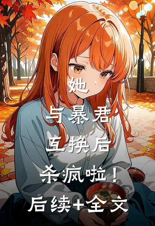 她，与暴君互换后，杀疯啦！后续+全文
