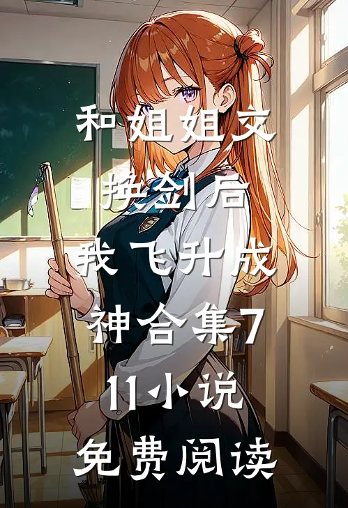 和姐姐交换剑后，我飞升成神合集711小说免费阅读