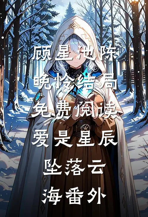 顾星池陈晚怜结局免费阅读爱是星辰，坠落云海番外